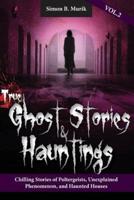 True Ghost Stories and Hauntings Volume II