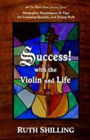 Success with the Violin and Life: Strategies, Techniques and Tips for Learning Quickly and Doing Well