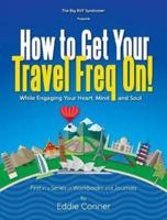 How to Get Your Travel Freq On!: While Engaging Your Heart, Mind and Soul