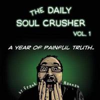 The Daily Soul Crusher Vol. 1: A Year of Painful Truth