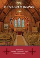 In the Quiet of This Place - Memorials from the Protestant Chapel in Tadoussac, Quebec