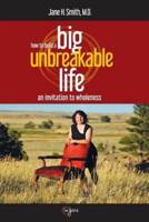 How To Build A Big Unbreakable Life: An Invitation To Wholeness