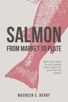 Salmon From Market To Plate: when you want to eat salmon that is good for you and the oceans