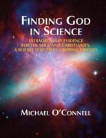 Finding God In Science: The Extraordinary Evidence For The Soul And Christianity, A Rocket Scientist's Gripping Odyssey