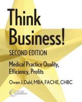 Think Business!  Medical Practice Quality, Efficiency, Profits, 2nd Edition