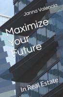 Maximize Your Future: In Real Estate