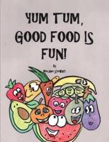 Yum Tum, Good Food Is Fun!