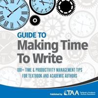 Guide to Making Time to Write: 100+ Time & Productivity Management Tips for Textbook and Academic Authors