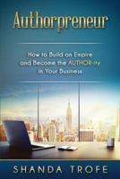 Authorpreneur: How to Build an Empire and Become the AUTHOR-ity in Your Business