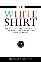 The White Shirt: Find Your Ideal Career with the Secrets Hidden in This Ancient Story