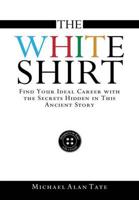 The White Shirt: Find Your Ideal Career with the Secrets Hidden in This Ancient Story