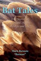 Bat Tales: True Stories of Adventure, Nature, Wildlife and Life