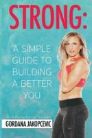 Strong:  A Simple Guide To Building a Better You