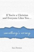 If You're a Christian and Everyone Likes You... Something's Wrong