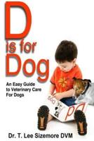 D is for Dog : An Easy Guide to Veterinary Care for Dogs