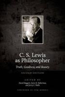 C. S. Lewis as Philosopher : Truth, Goodness, and Beauty (2nd Edition)