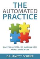 The Automated Practice: Success Secrets for Working Less and Earning More