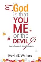 God, Is that You, Me, or the Devil: How to Confidently Know God's Voice