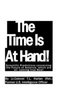 THE  TIME  IS  AT  HAND!: Scientific Predictions concerning the Future of America, which are coming true Now!