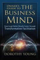 Owner's Guide to The Business Mind: How to get Better Results Faster through Transformative Facilitation