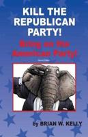 Kill the Republican Party! Second Edition