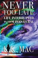 Never Too Late: Life Interrupted by the Supernatural