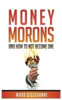 Money Morons: And How to Not Become One