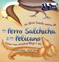 Un Gran Cuento acerca de un Perro Salchicha y un Pelícano (Spanish/English Bilingual Hard Cover): Cómo una Amistad llegó a ser (Tall Tales # 2)