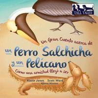 Un Gran Cuento acerca de un Perro Salchicha y un Pelícano (Spanish/English Bilingual Soft Cover): Cómo una Amistad llegó a ser (Tall Tales # 2)