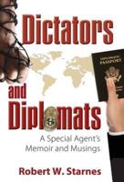 Dictators and Diplomats: A Special Agent's Memoir and Musings