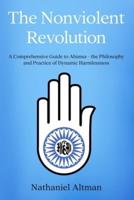 The Nonviolent Revolution: A Comprehensive Guide to Ahimsa - the Philosophy and Practice  of Dynamic Harmlessness