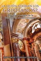 A Quien Adoran Los Cristianos?