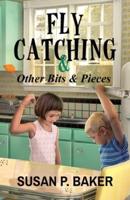 Fly Catching: & Other Bits & Pieces