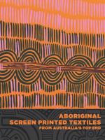 Aboriginal Screen-Printed Textiles from Australia's Top End