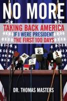 No More: Taking Back America - If I Were President The First 100 Days