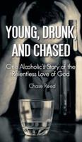 Young, Drunk, and Chased: One Alcoholic's Story of the Relentless Love of God