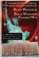 The Creation Of The Disagreeable Secret Order Of I.S.H.T.A.R. BLACK WITCHES & BLACK WARLOCKS PREACHER'S WAR