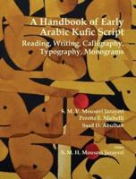 A Handbook of Early Arabic Kufic Script : Reading, Writing, Calligraphy, Typography, Monograms