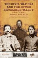 The Civl War Era and the Lower Rio Grande Valley: A Brief History