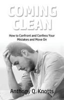 Coming Clean: How to Confront and Confess Your Mistakes and Move On