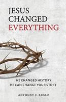 Jesus Changed Everything: He Changed History He Can Change Your Story