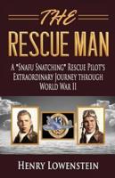 The Rescue Man: A "Snafu Snatching" Rescue Pilot's Extraordinary Journey through World War II