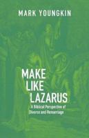 Make Like Lazarus: A Biblical Perspective of Divorce and Remarriage