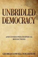 Unbridled Democracy : and Other Philosophical Reflections