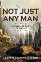 Not Just Any Man: A novel of Old New Mexico
