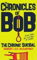 The Chronicles of Bob: The Chronic Suicidal