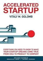 Accelerated Startup: Everything You Need to Know to Make Your Startup Dreams Come True From Idea to Product to Company