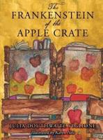 The Frankenstein of the Apple Crate: A Possibly True Story of the Monster's Origins