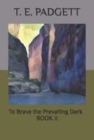 To Brave the Prevailing Dark: Book 2