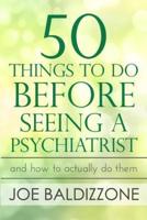 50 Things To Do Before Seeing a Psychiatrist